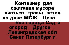 Контейнер для сжигания мусора (листьев, травы, веток) на даче МСЖ › Цена ­ 7 290 - Все города Сад и огород » Другое   . Ленинградская обл.,Санкт-Петербург г.